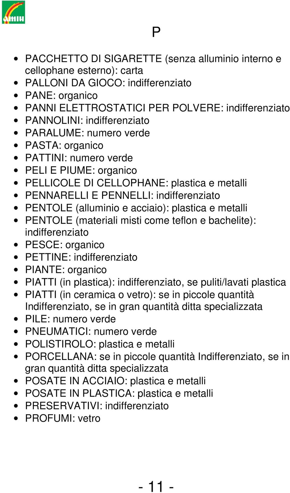 (alluminio e acciaio): plastica e metalli PENTOLE (materiali misti come teflon e bachelite): indifferenziato PESCE: organico PETTINE: indifferenziato PIANTE: organico PIATTI (in plastica):