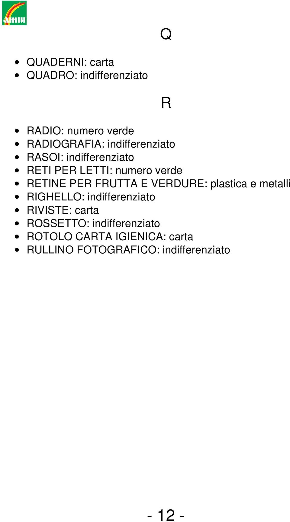 FRUTTA E VERDURE: plastica e metalli RIGHELLO: indifferenziato RIVISTE: carta