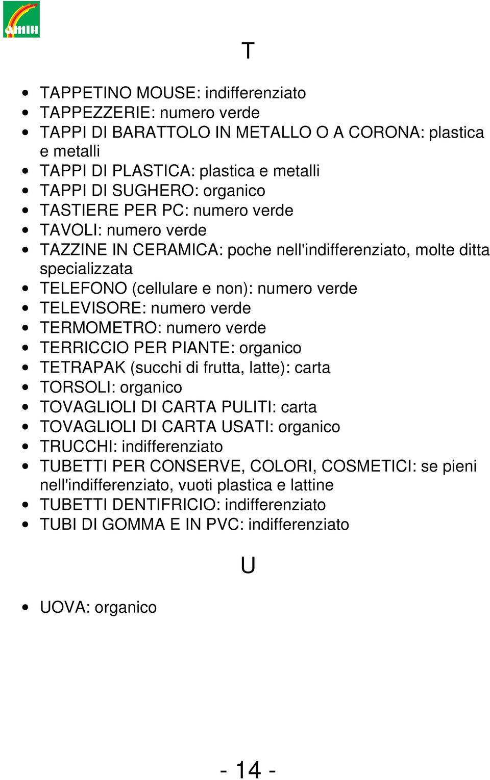 numero verde TERRICCIO PER PIANTE: organico TETRAPAK (succhi di frutta, latte): carta TORSOLI: organico TOVAGLIOLI DI CARTA PULITI: carta TOVAGLIOLI DI CARTA USATI: organico TRUCCHI: