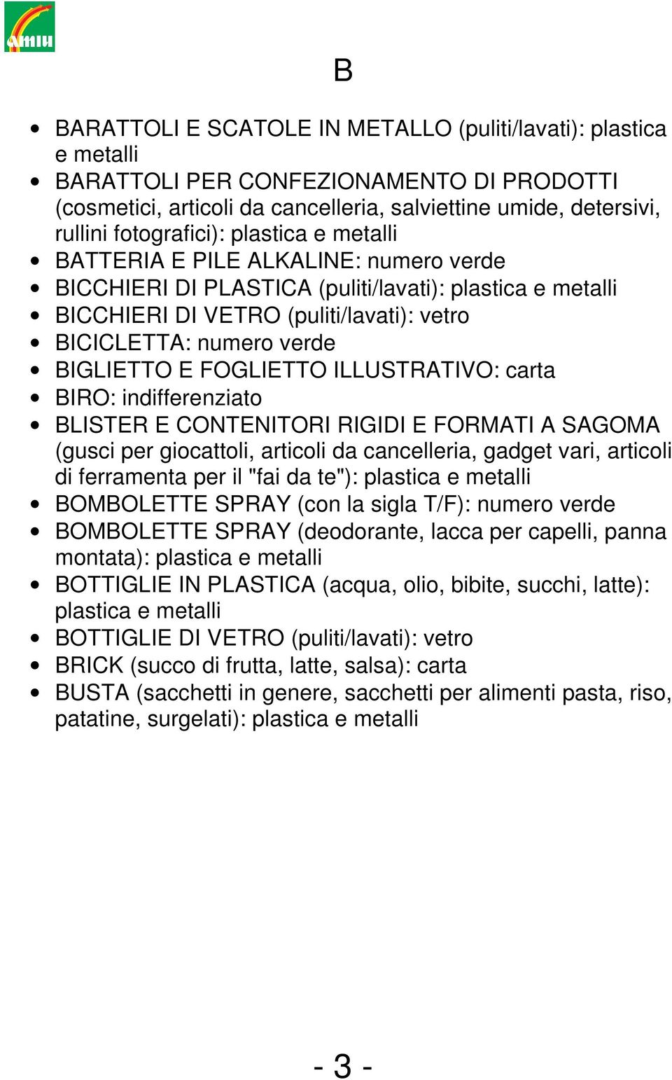 FOGLIETTO ILLUSTRATIVO: carta BIRO: indifferenziato BLISTER E CONTENITORI RIGIDI E FORMATI A SAGOMA (gusci per giocattoli, articoli da cancelleria, gadget vari, articoli di ferramenta per il "fai da