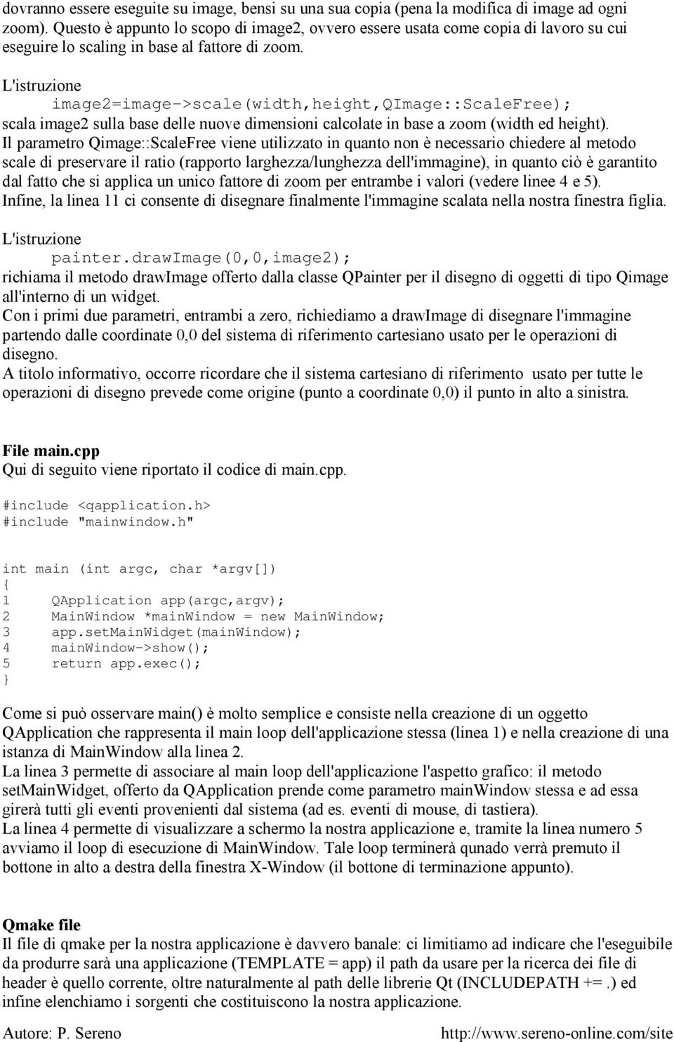 L'istruzione image2=image->scale(width,height,qimage::scalefree); scala image2 sulla base delle nuove dimensioni calcolate in base a zoom (width ed height).