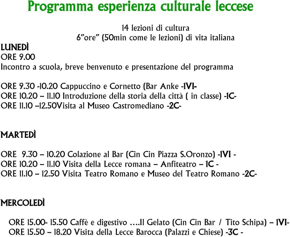 10 Introduzione della storia della città ( in classe) -1C- ORE 11.10 12.50Visita al Museo Castromediano -2C- MARTEDÌ ORE 9.30 10.20 Colazione al Bar (Cin Cin Piazza S.