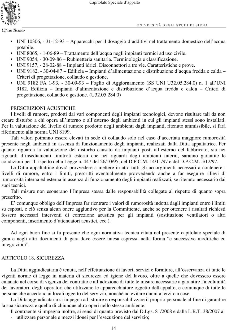 UNI 9182, - 30-04-87 Edilizia Impianti d alimentazione e distribuzione d acqua fredda e calda Criteri di progettazione, collaudo e gestione.