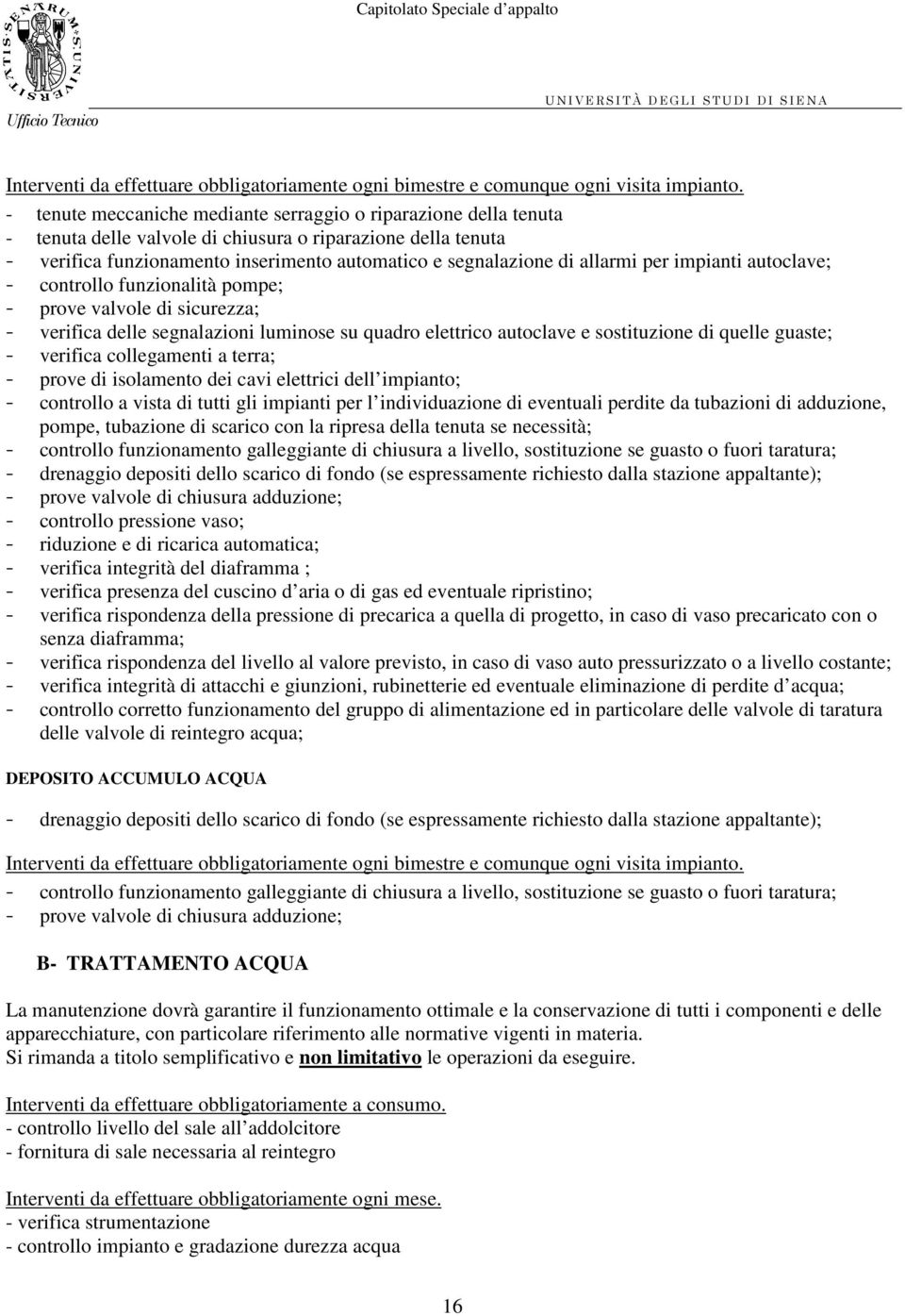 per impianti autoclave; controllo funzionalità pompe; prove valvole di sicurezza; verifica delle segnalazioni luminose su quadro elettrico autoclave e sostituzione di quelle guaste; verifica