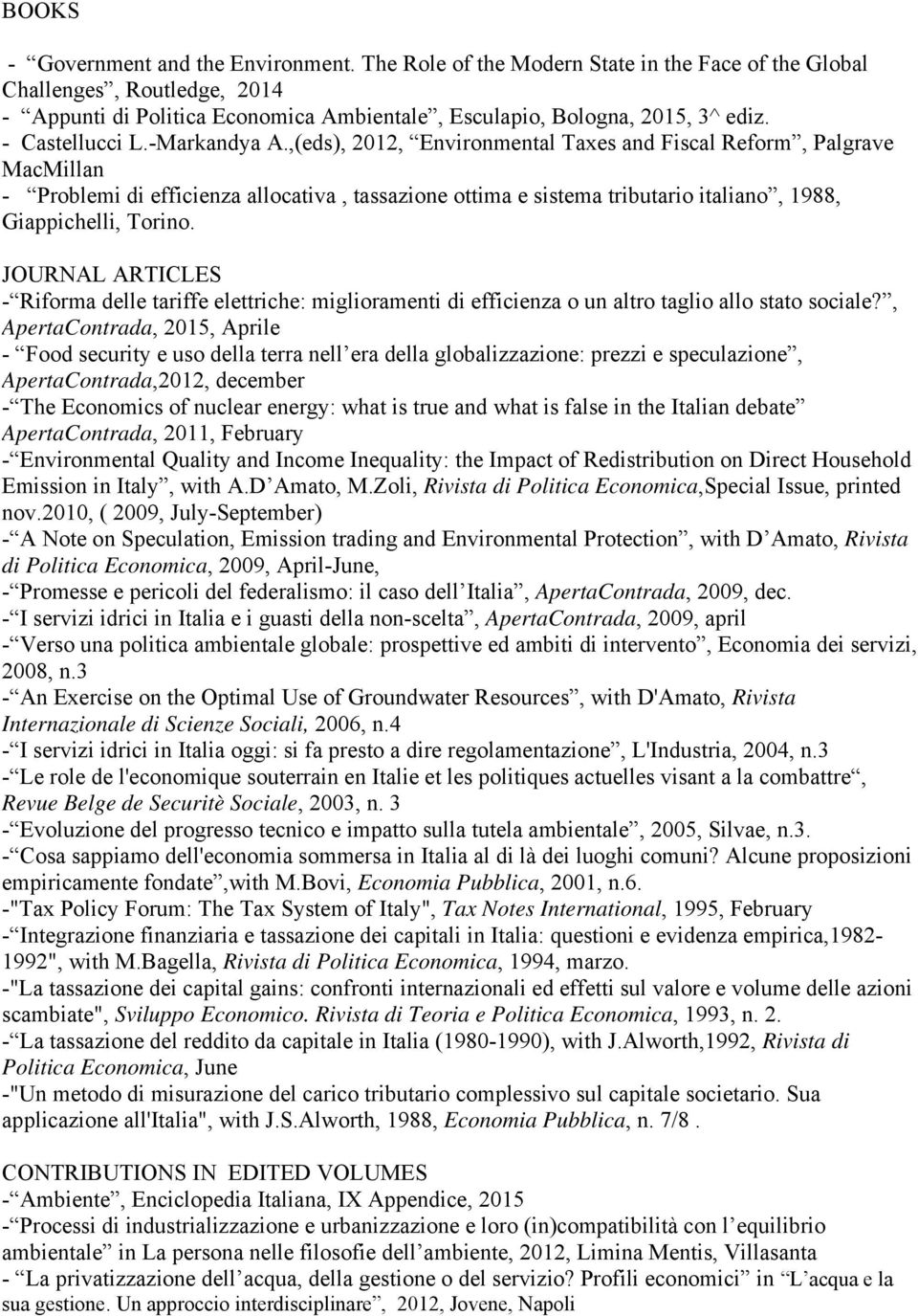 ,(eds), 2012, Environmental Taxes and Fiscal Reform, Palgrave MacMillan - Problemi di efficienza allocativa, tassazione ottima e sistema tributario italiano, 1988, Giappichelli, Torino.