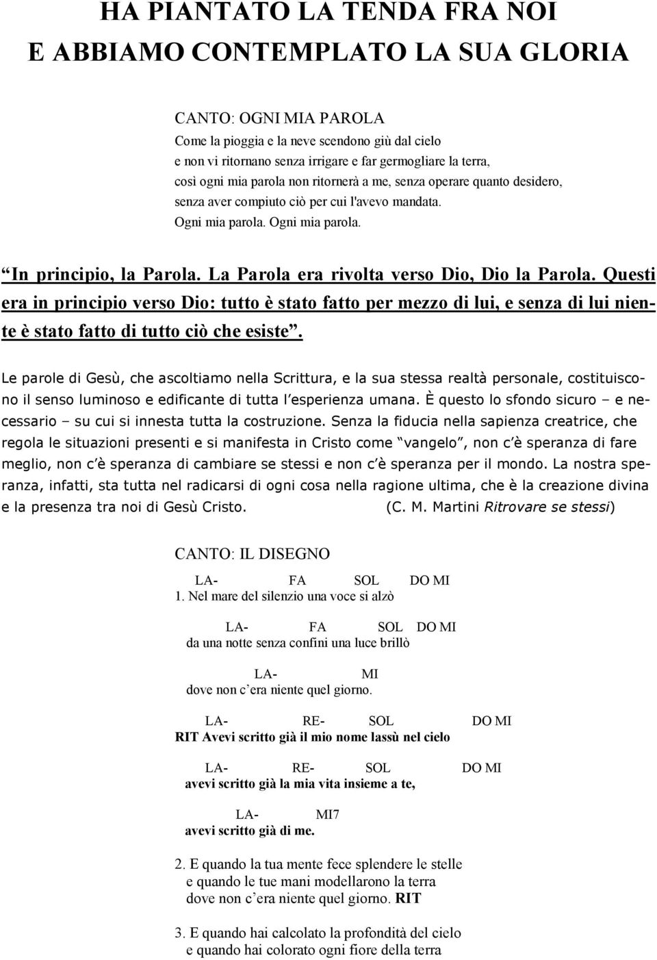 La Parola era rivolta verso Dio, Dio la Parola. Questi era in principio verso Dio: tutto è stato fatto per mezzo di lui, e senza di lui niente è stato fatto di tutto ciò che esiste.