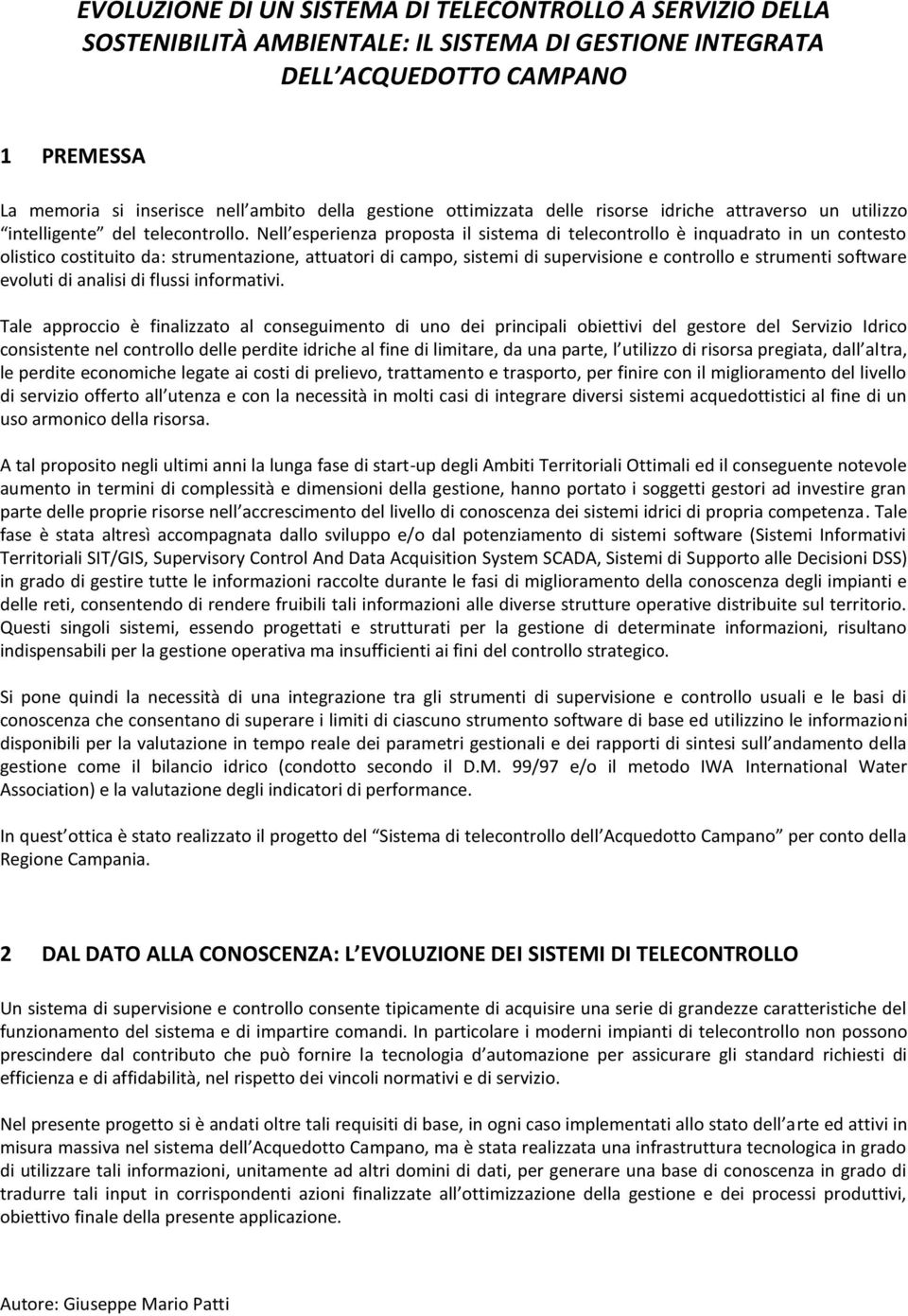 Nell esperienza proposta il sistema di telecontrollo è inquadrato in un contesto olistico costituito da: strumentazione, attuatori di campo, sistemi di supervisione e controllo e strumenti software