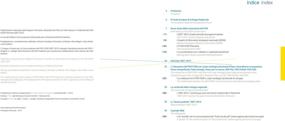 POR-FESR 2007-2013 ringrazia l assistenza tecnica del POR, i dirigenti e i colleghi della Direzione Attività Produttive per la preziuosa collaborazione nella stesura dei testi tematici Publication