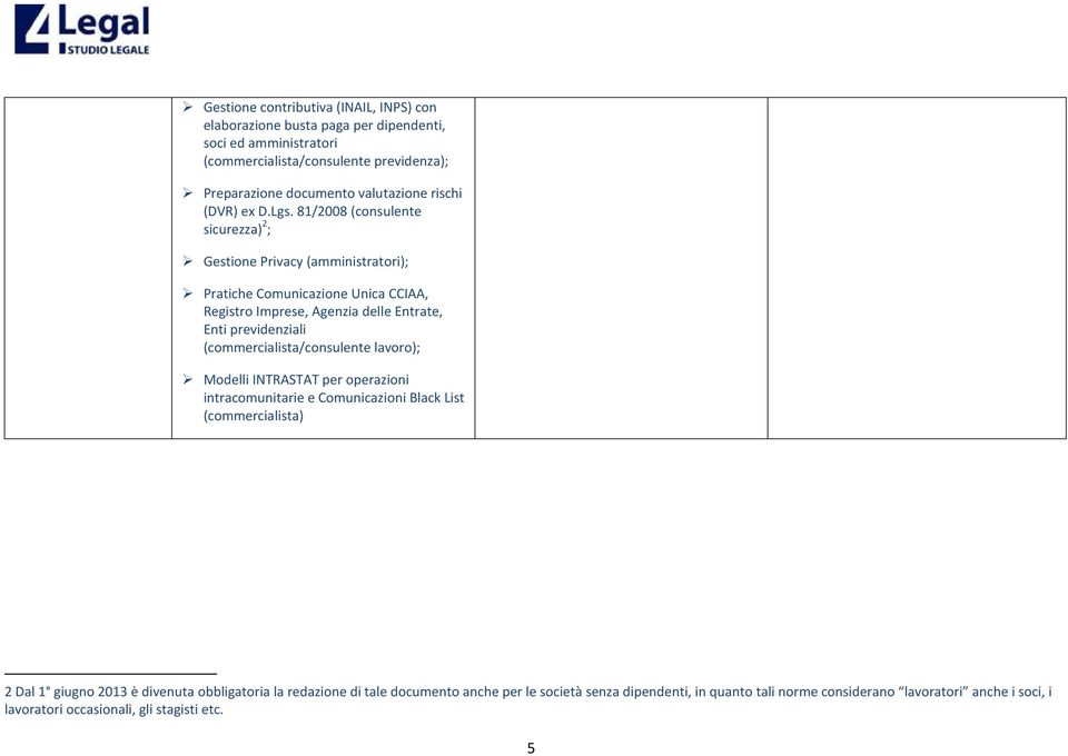 81/2008 (consulente sicurezza) 2 ; Gestione Privacy (amministratori); Pratiche Comunicazione Unica CCIAA, Registro Imprese, Agenzia delle Entrate, Enti previdenziali