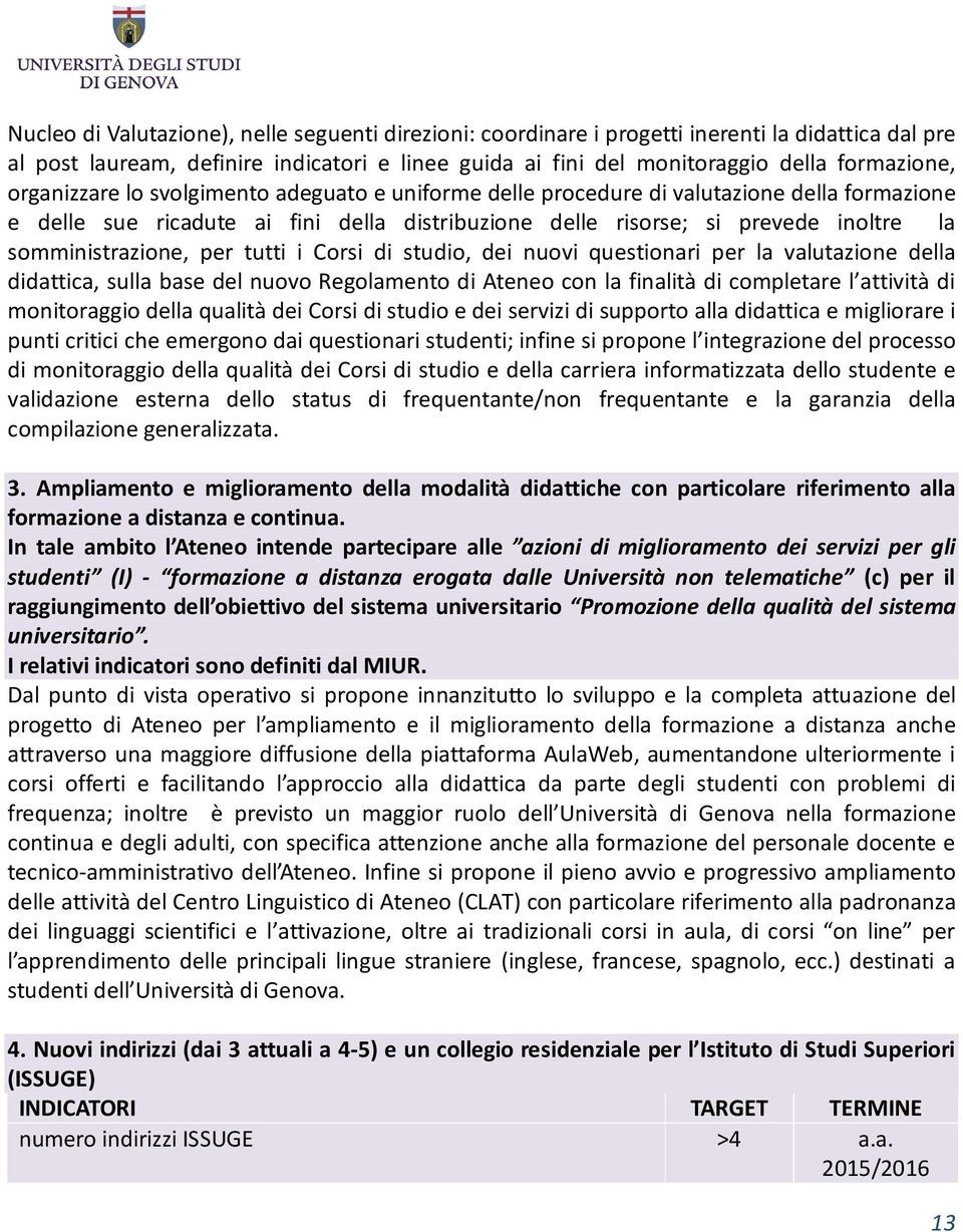 per tutti i Corsi di studio, dei nuovi questionari per la valutazione della didattica, sulla base del nuovo Regolamento di Ateneo con la finalità di completare l attività di monitoraggio della