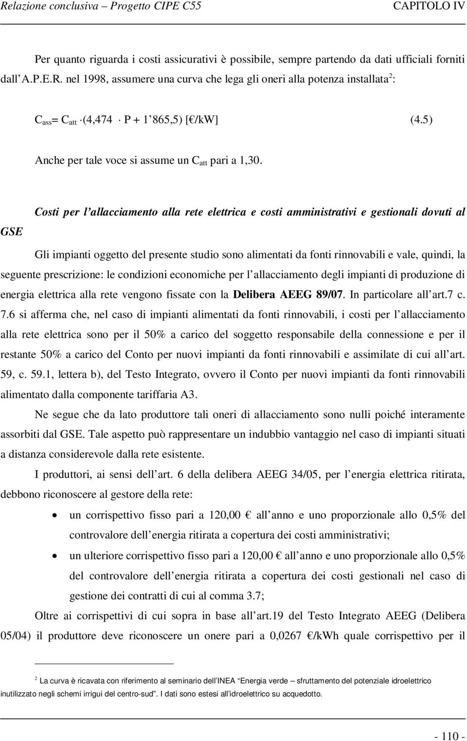 GSE Costi per l allacciamento alla rete elettrica e costi amministrativi e gestionali dovuti al Gli impianti oggetto del presente studio sono alimentati da fonti rinnovabili e vale, quindi, la