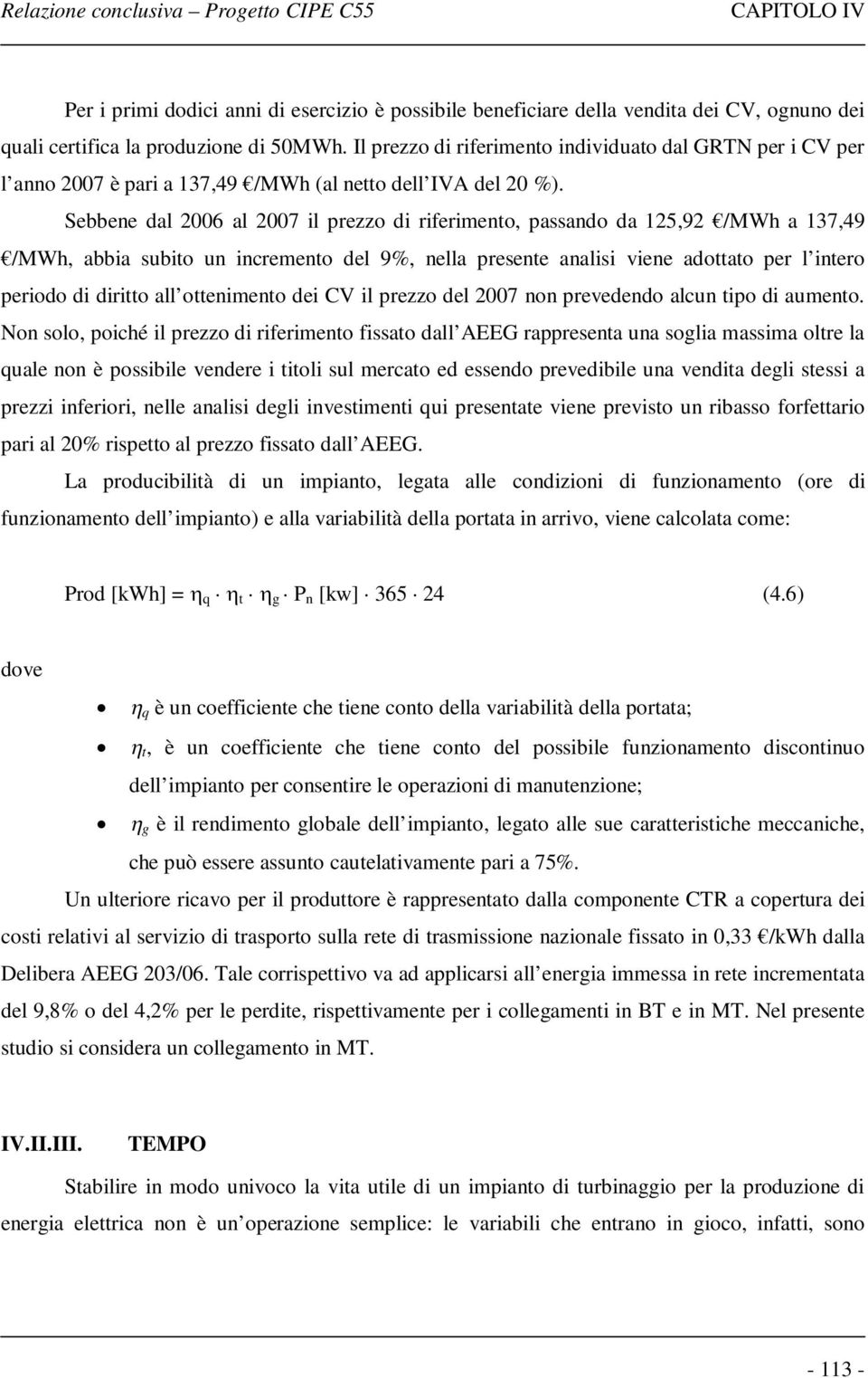 Sebbene dal 26 al 27 il prezzo di riferimento, passando da 125,92 /MWh a 137,49 /MWh, abbia subito un incremento del 9%, nella presente analisi viene adottato per l intero periodo di diritto all