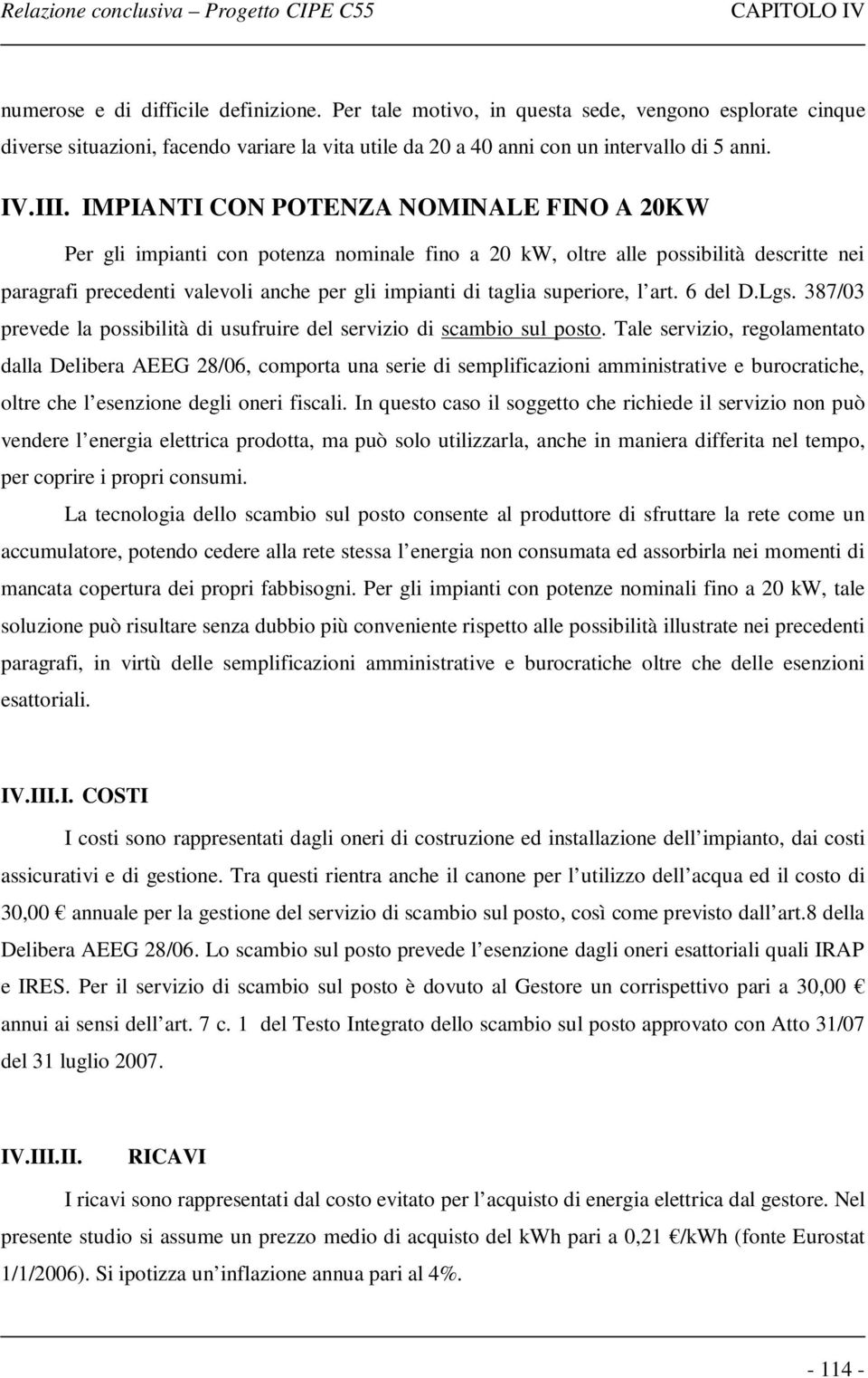 superiore, l art. 6 del D.Lgs. 387/3 prevede la possibilità di usufruire del servizio di scambio sul posto.