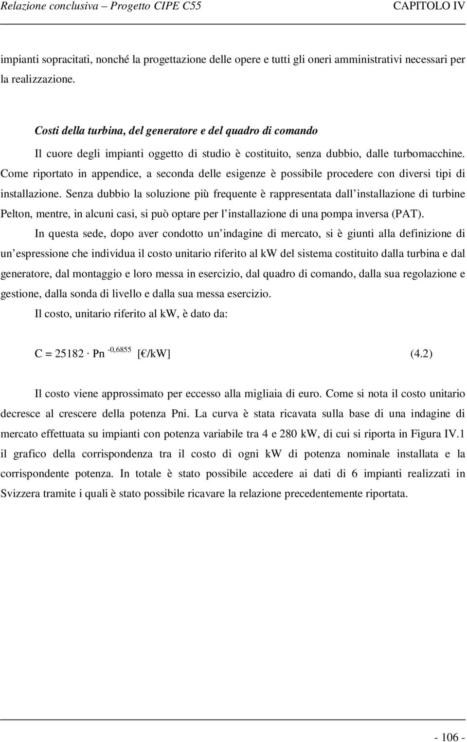 Come riportato in appendice, a seconda delle esigenze è possibile procedere con diversi tipi di installazione.