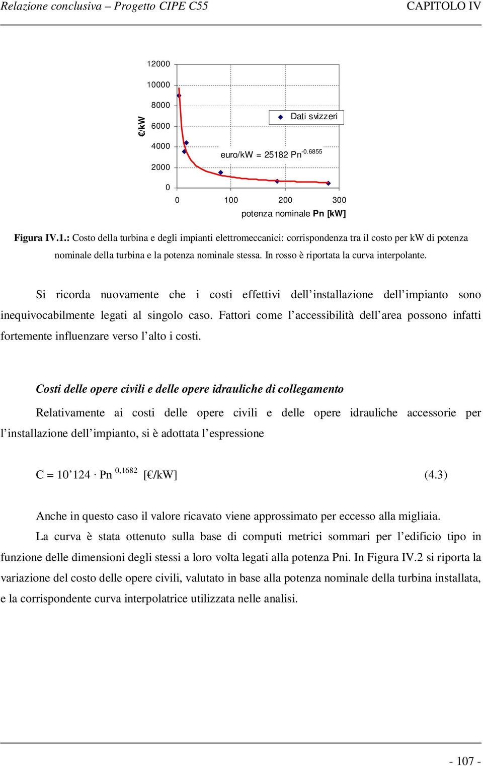 Fattori come l accessibilità dell area possono infatti fortemente influenzare verso l alto i costi.