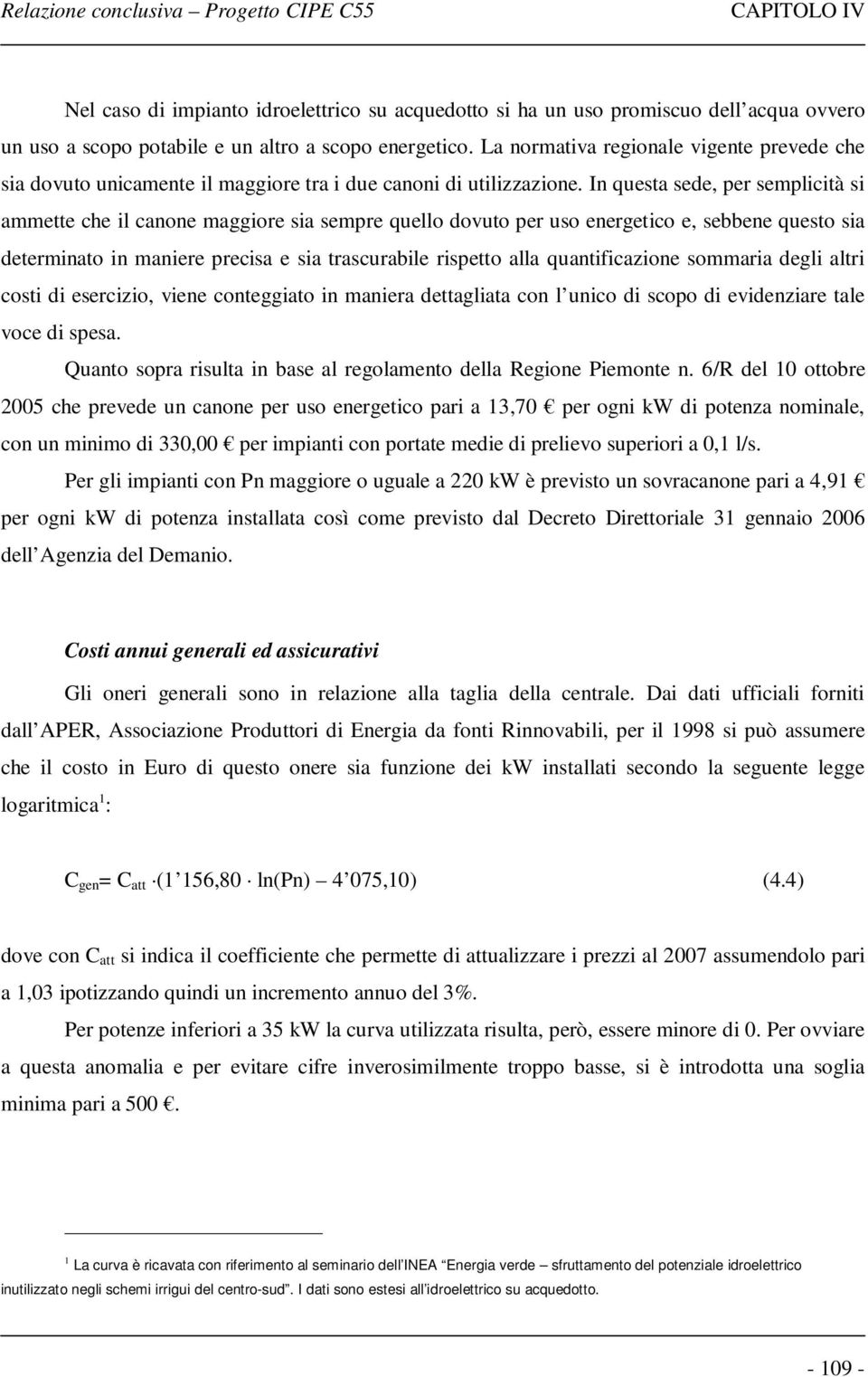 In questa sede, per semplicità si ammette che il canone maggiore sia sempre quello dovuto per uso energetico e, sebbene questo sia determinato in maniere precisa e sia trascurabile rispetto alla