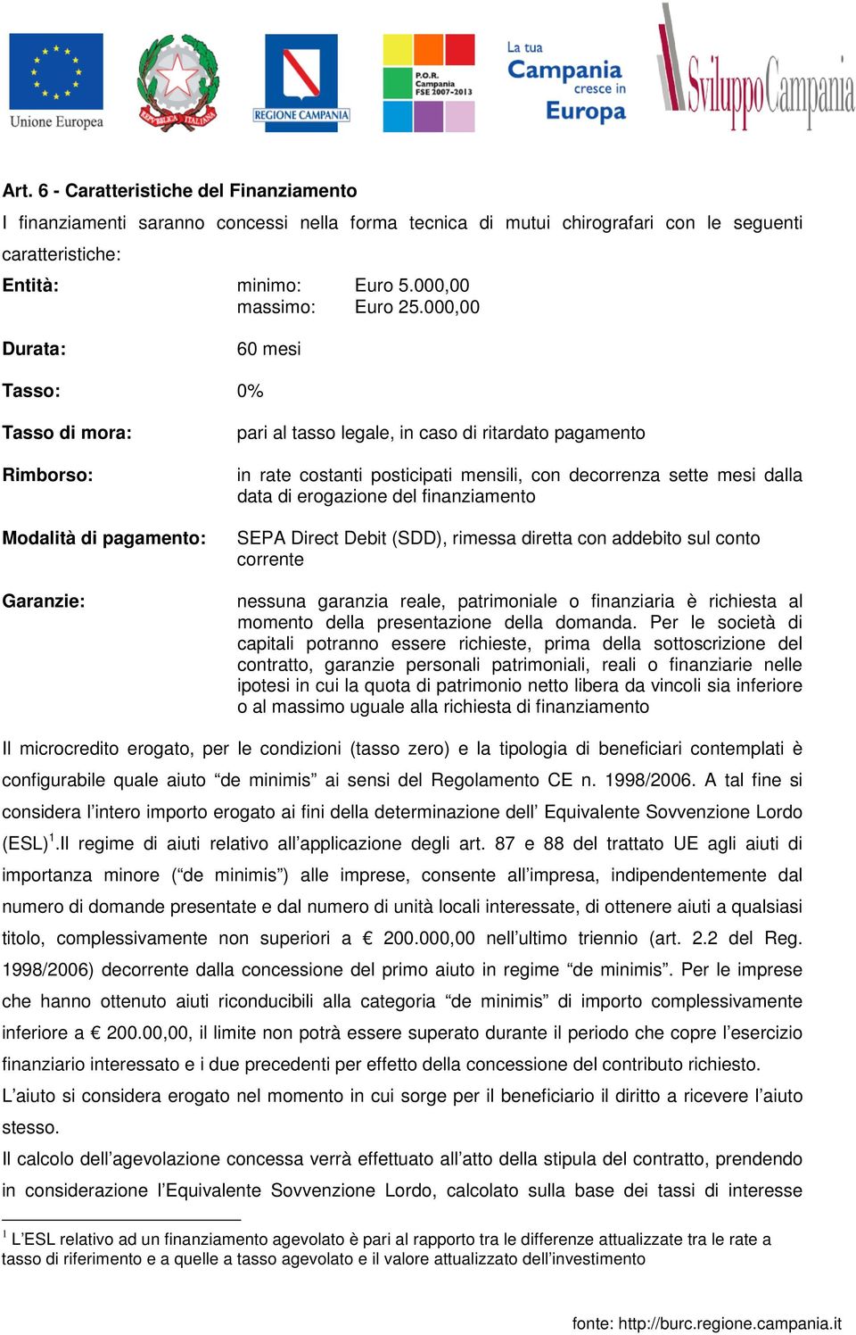 sette mesi dalla data di erogazione del finanziamento SEPA Direct Debit (SDD), rimessa diretta con addebito sul conto corrente nessuna garanzia reale, patrimoniale o finanziaria è richiesta al