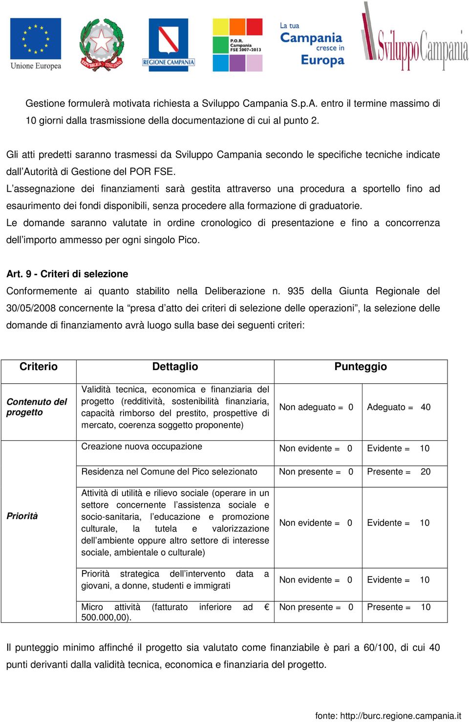 L assegnazione dei finanziamenti sarà gestita attraverso una procedura a sportello fino ad esaurimento dei fondi disponibili, senza procedere alla formazione di graduatorie.