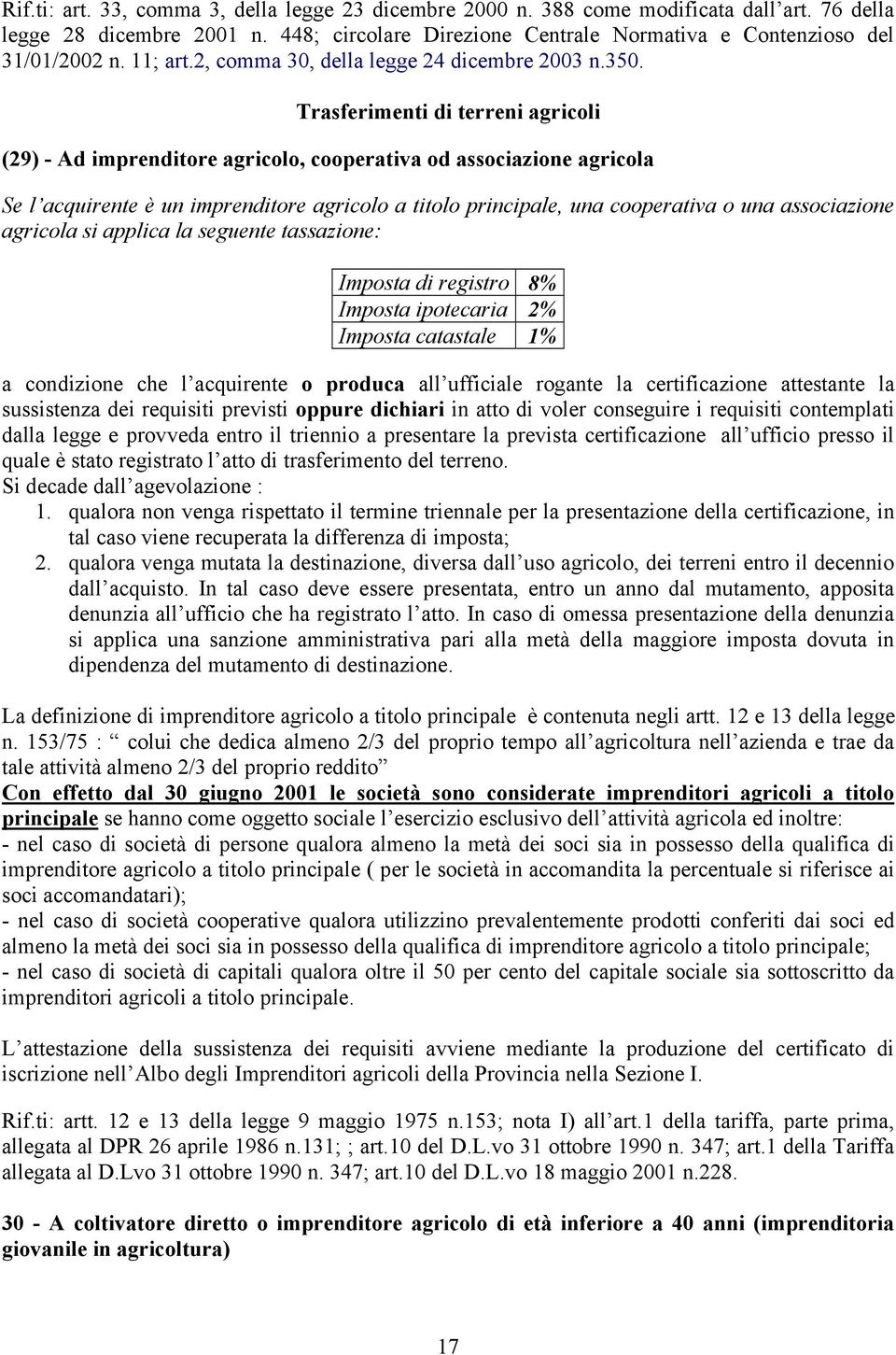 Trasferimenti di terreni agricoli (29) - Ad imprenditore agricolo, cooperativa od associazione agricola Se l acquirente è un imprenditore agricolo a titolo principale, una cooperativa o una