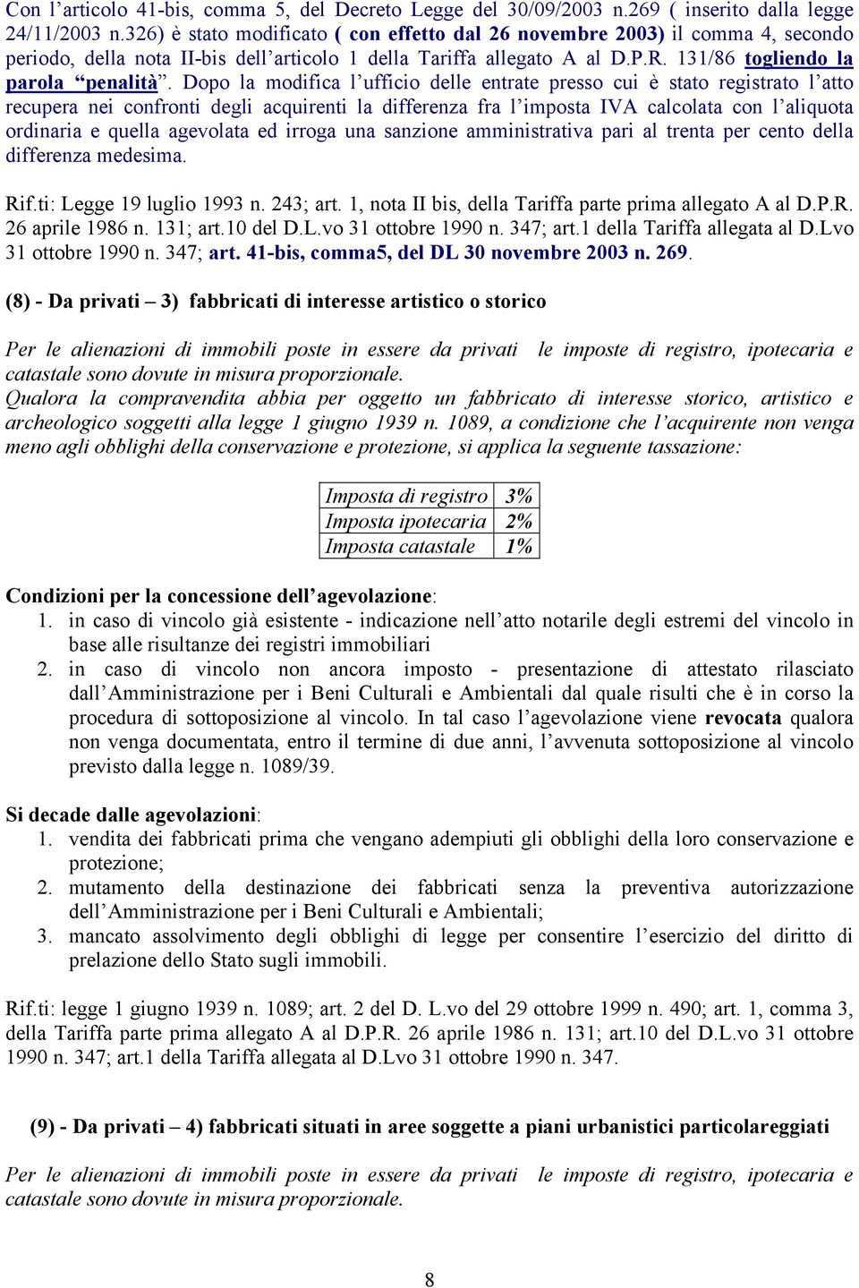 Dopo la modifica l ufficio delle entrate presso cui è stato registrato l atto recupera nei confronti degli acquirenti la differenza fra l imposta IVA calcolata con l aliquota ordinaria e quella