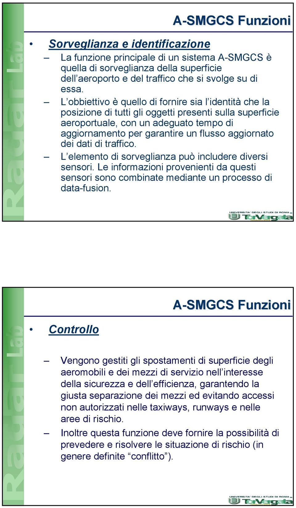 dei dati di traffico. L elemento di sorveglianza può includere diversi sensori. Le informazioni provenienti da questi sensori sono combinate mediante un processo di data-fusion.