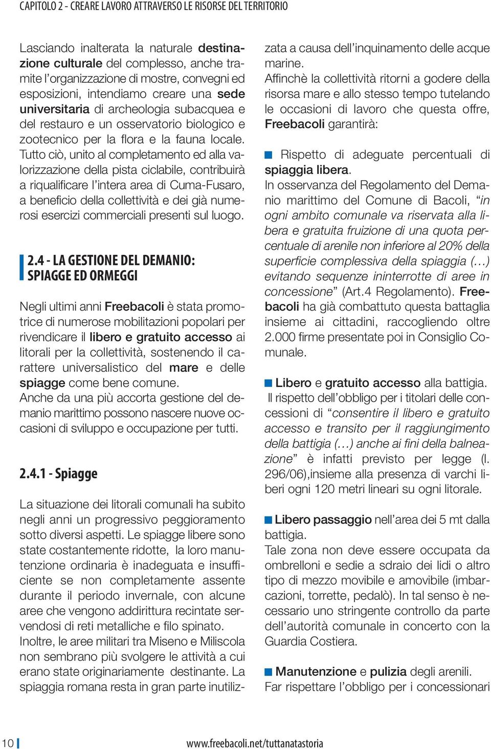 Tutto ciò, unito al completamento ed alla valorizzazione della pista ciclabile, contribuirà a riqualificare l intera area di Cuma-Fusaro, a beneficio della collettività e dei già numerosi esercizi