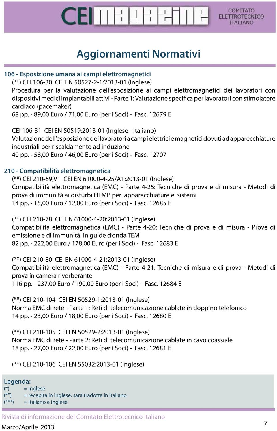 12679 E CEI 106-31 CEI EN 50519:2013-01 (Inglese - Italiano) Valutazione dell esposizione dei lavoratori a campi elettrici e magnetici dovuti ad apparecchiature industriali per riscaldamento ad