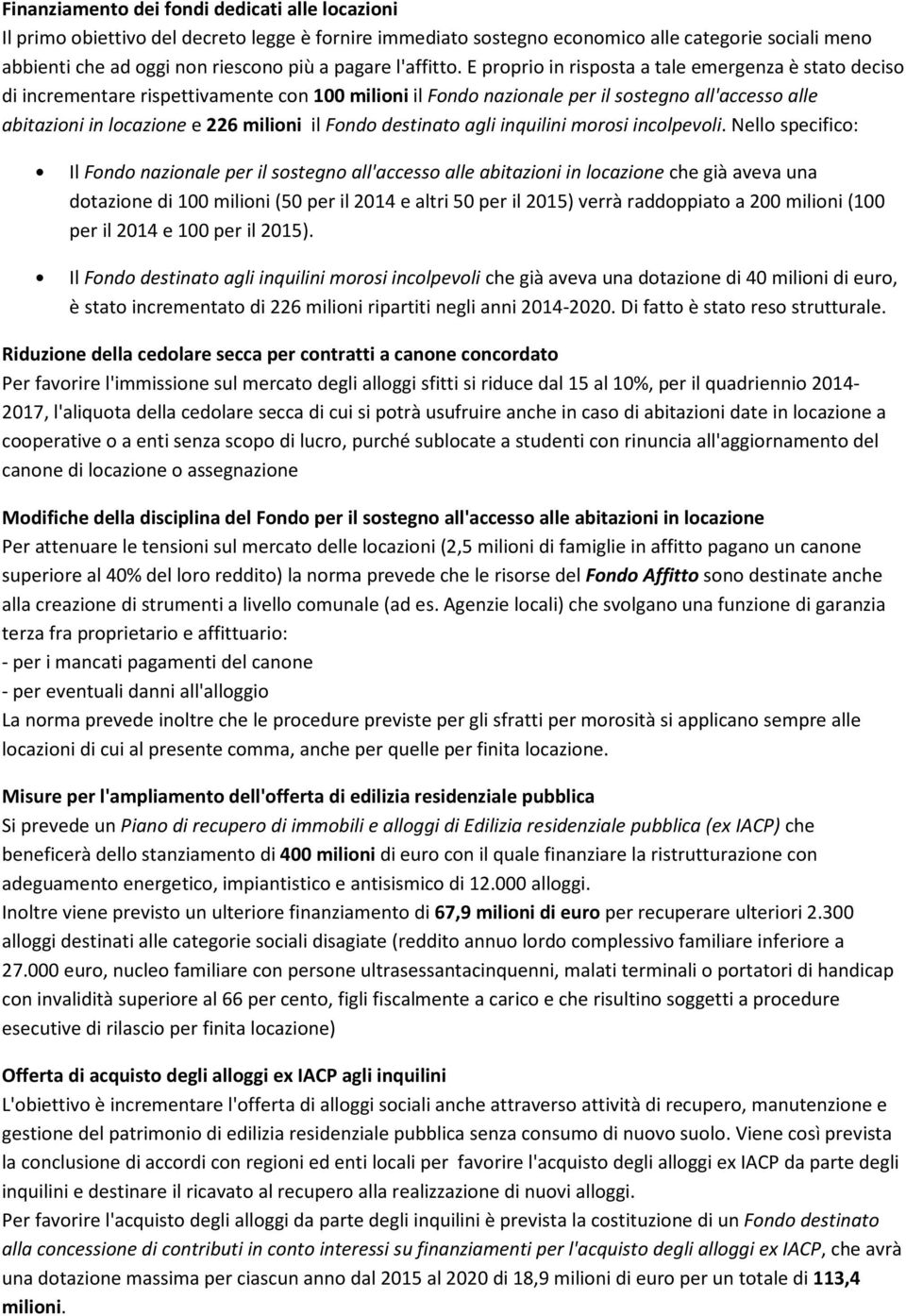 E proprio in risposta a tale emergenza è stato deciso di incrementare rispettivamente con 100 milioni il Fondo nazionale per il sostegno all'accesso alle abitazioni in locazione e 226 milioni il