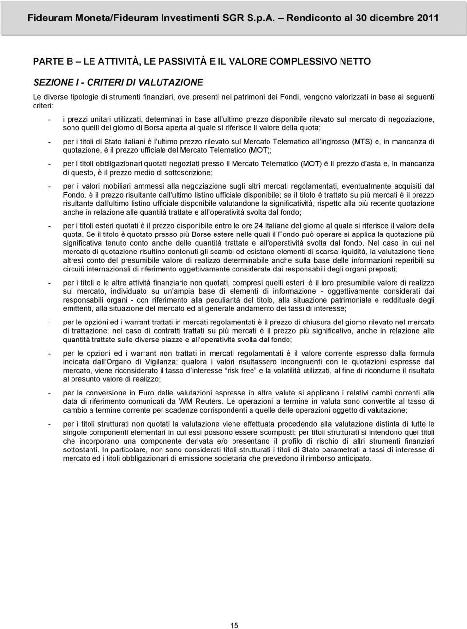 al quale si riferisce il valore della quota; - per i titoli di Stato italiani è l ultimo prezzo rilevato sul Mercato Telematico all ingrosso (MTS) e, in mancanza di quotazione, è il prezzo ufficiale