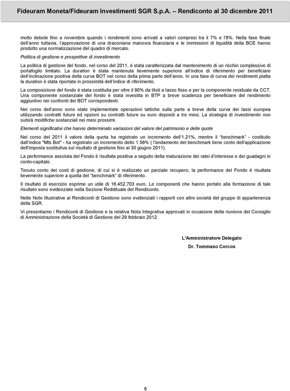 Politica di gestione e prospettive di investimento La politica di gestione del fondo, nel corso del 2011, è stata caratterizzata dal mantenimento di un rischio complessivo di portafoglio limitato.