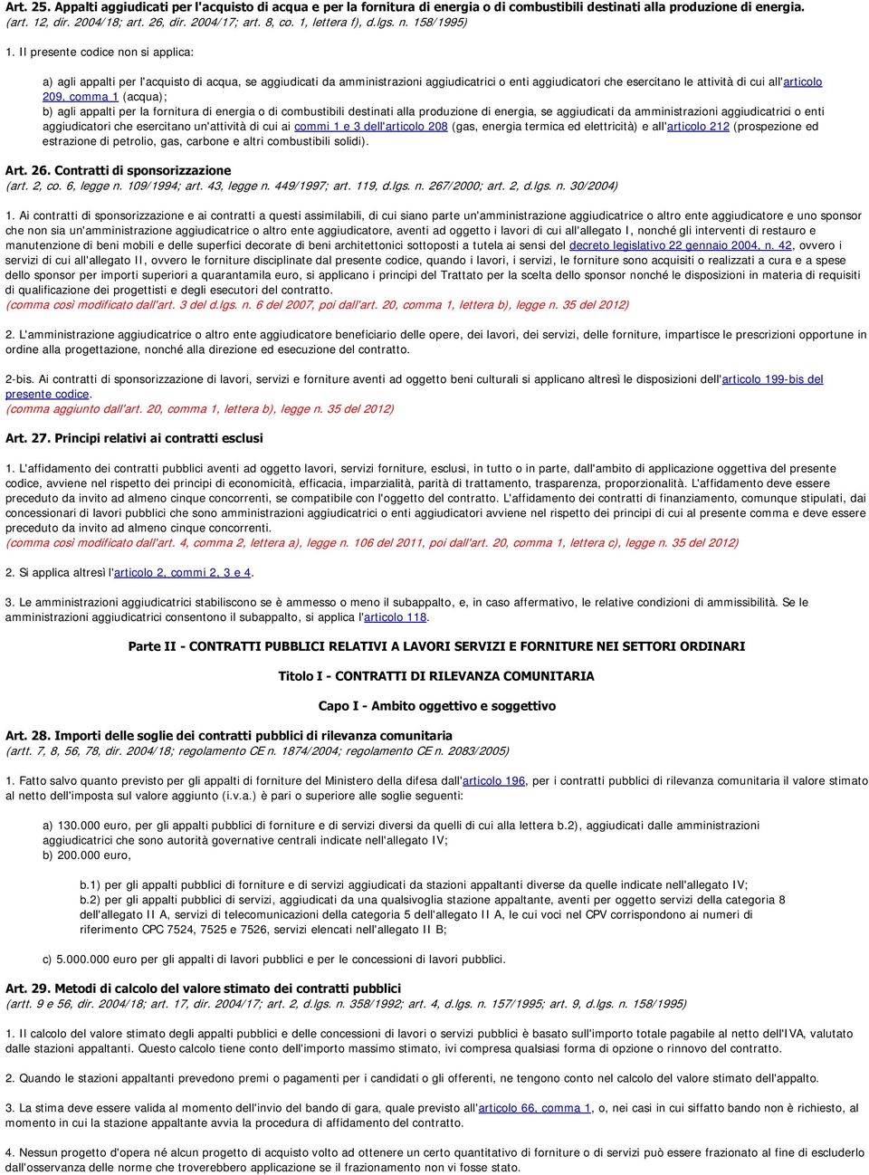 Il presente codice non si applica: a) agli appalti per l'acquisto di acqua, se aggiudicati da amministrazioni aggiudicatrici o enti aggiudicatori che esercitano le attività di cui all'articolo 209,