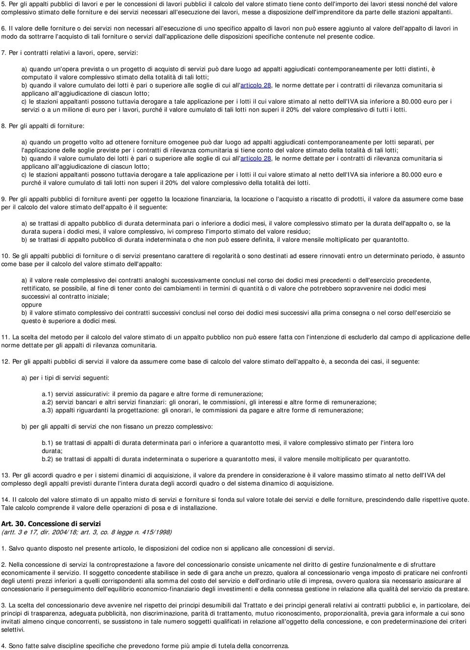 Il valore delle forniture o dei servizi non necessari all'esecuzione di uno specifico appalto di lavori non può essere aggiunto al valore dell'appalto di lavori in modo da sottrarre l'acquisto di