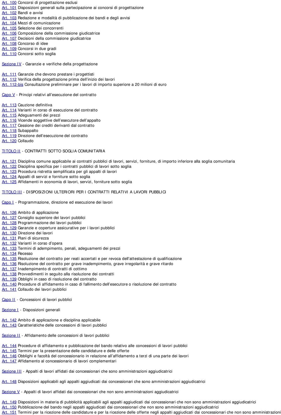 107 Decisioni della commissione giudicatrice Art. 108 Concorso di idee Art. 109 Concorsi in due gradi Art. 110 Concorsi sotto soglia Sezione IV - Garanzie e verifiche della progettazione Art.