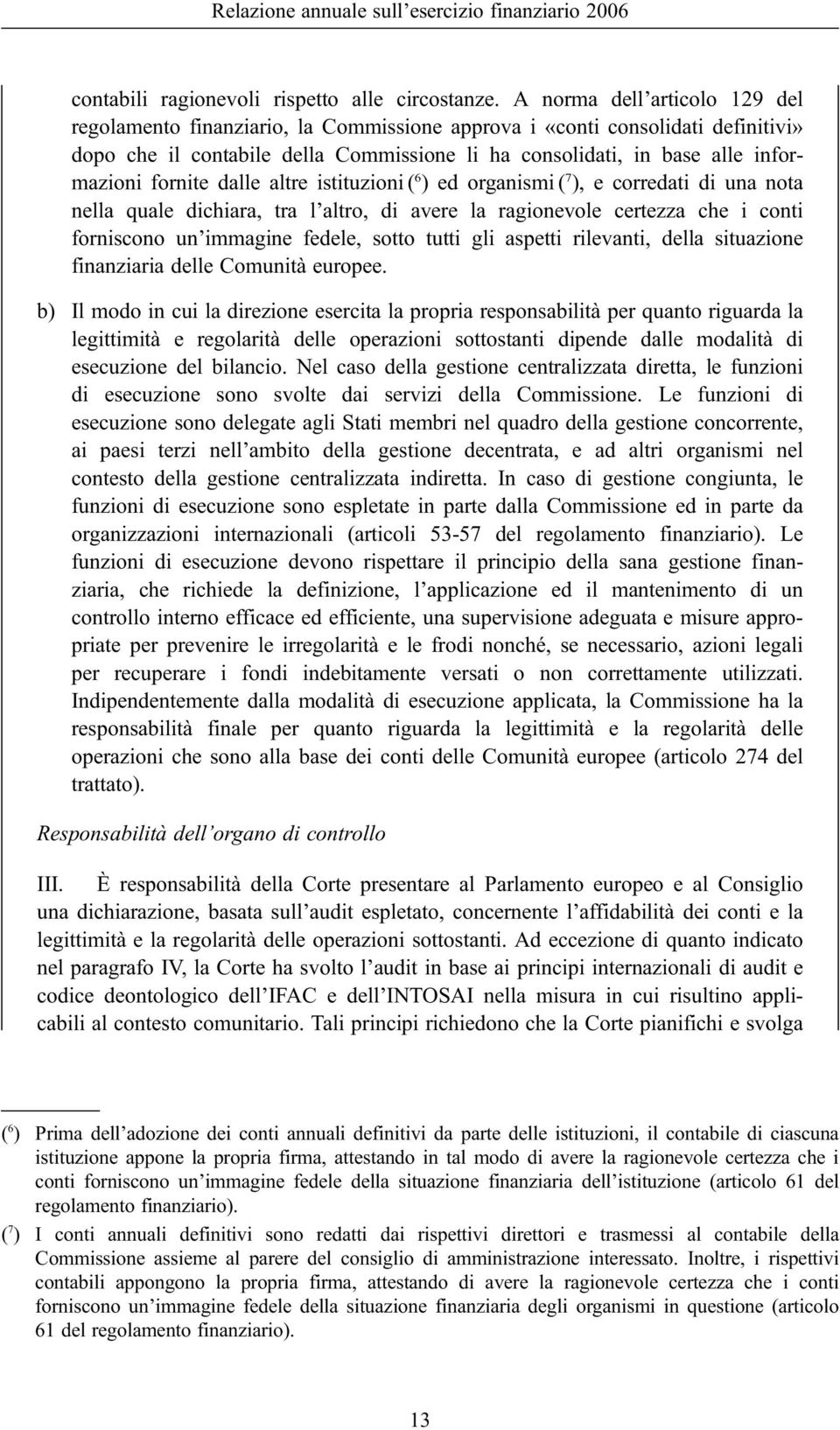 fornite dalle altre istituzioni ( 6 ) ed organismi ( 7 ), e corredati di una nota nella quale dichiara, tra l altro, di avere la ragionevole certezza che i conti forniscono un immagine fedele, sotto