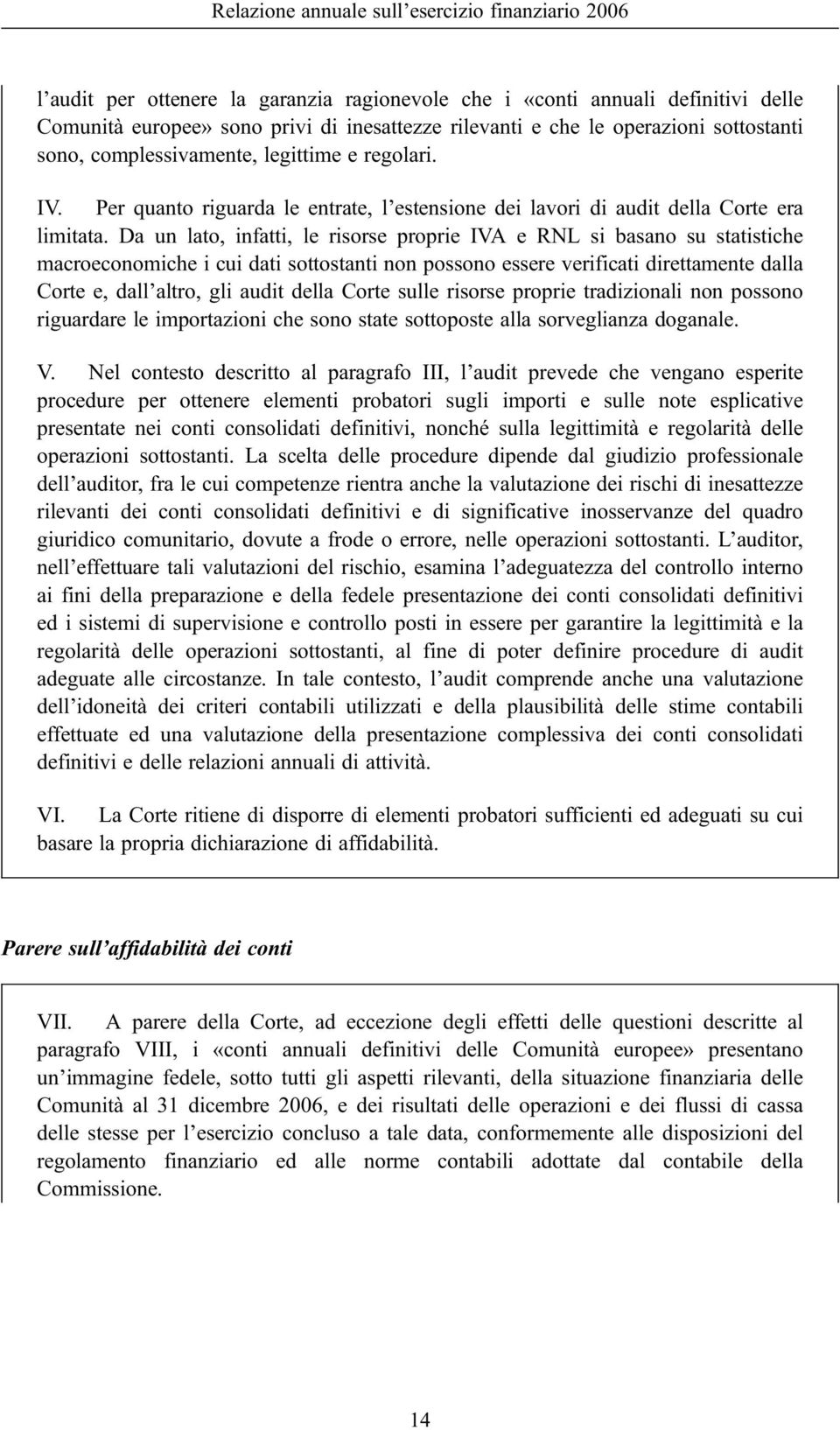 Da un lato, infatti, le risorse proprie IVA e RNL si basano su statistiche macroeconomiche i cui dati sottostanti non possono essere verificati direttamente dalla Corte e, dall altro, gli audit della