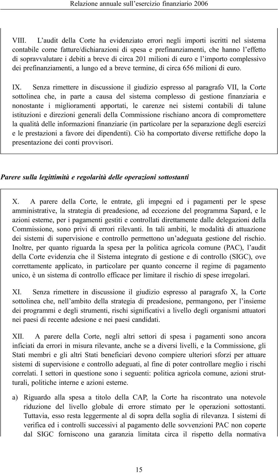 Senza rimettere in discussione il giudizio espresso al paragrafo VII, la Corte sottolinea che, in parte a causa del sistema complesso di gestione finanziaria e nonostante i miglioramenti apportati,