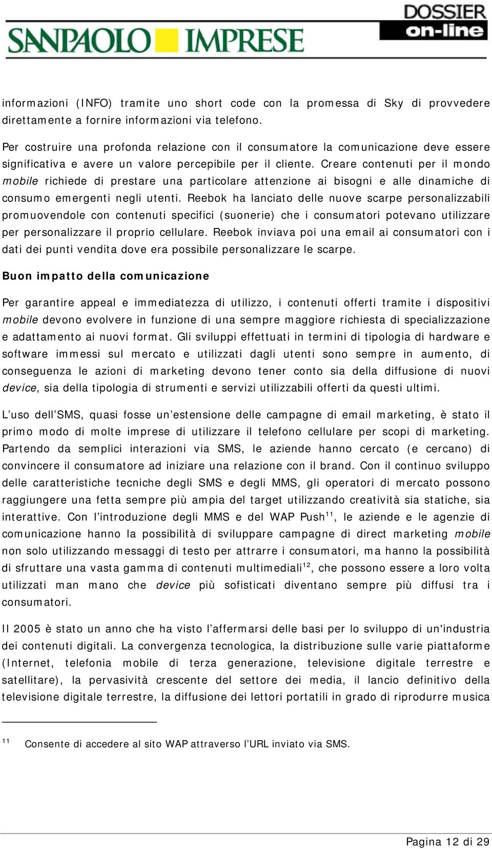 Creare contenuti per il mondo mobile richiede di prestare una particolare attenzione ai bisogni e alle dinamiche di consumo emergenti negli utenti.