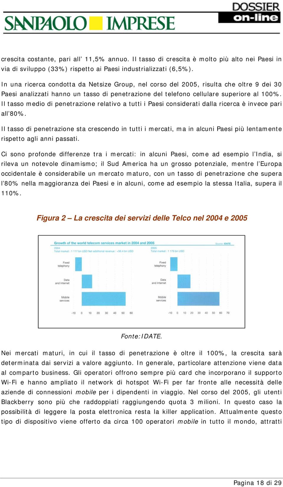 Il tasso medio di penetrazione relativo a tutti i Paesi considerati dalla ricerca è invece pari all 80%.