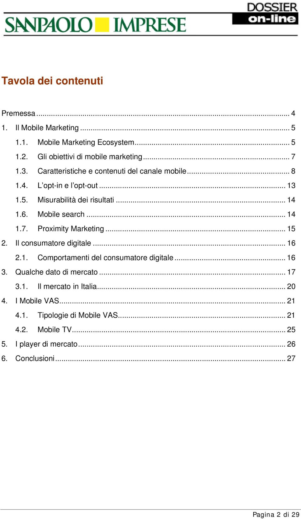 Proximity Marketing... 15 2. Il consumatore digitale... 16 2.1. Comportamenti del consumatore digitale... 16 3. Qualche dato di mercato... 17 3.1. Il mercato in Italia.