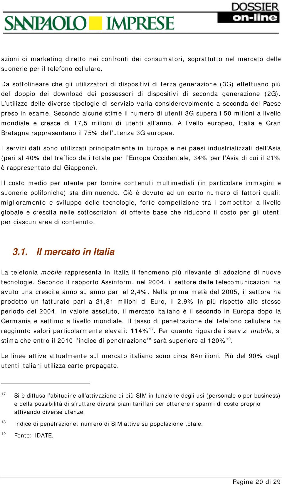 L utilizzo delle diverse tipologie di servizio varia considerevolmente a seconda del Paese preso in esame.