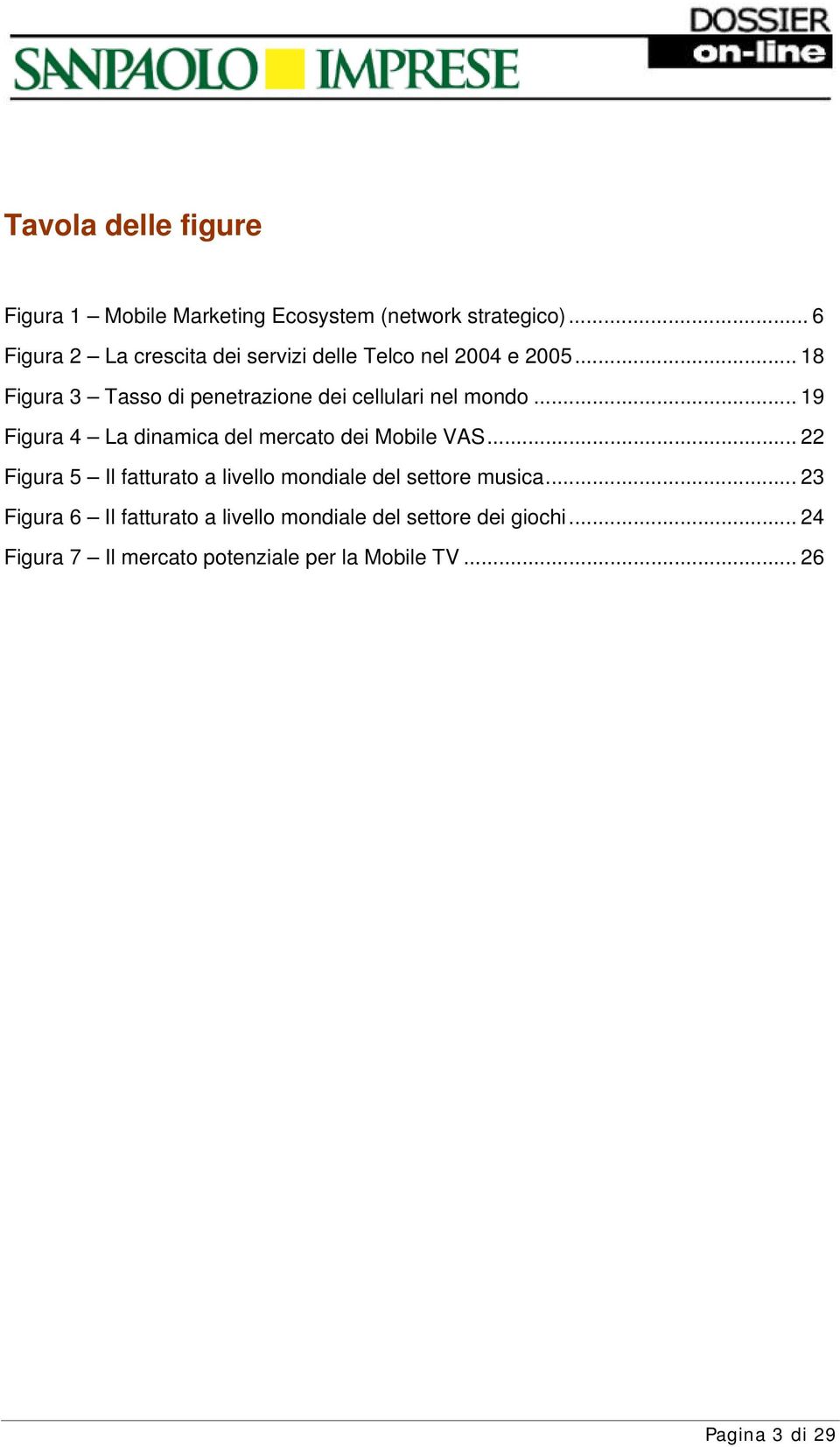 .. 18 Figura 3 Tasso di penetrazione dei cellulari nel mondo... 19 Figura 4 La dinamica del mercato dei Mobile VAS.