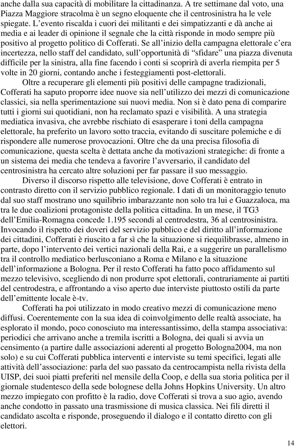 Se all inizio della campagna elettorale c era incertezza, nello staff del candidato, sull opportunità di sfidare una piazza divenuta difficile per la sinistra, alla fine facendo i conti si scoprirà