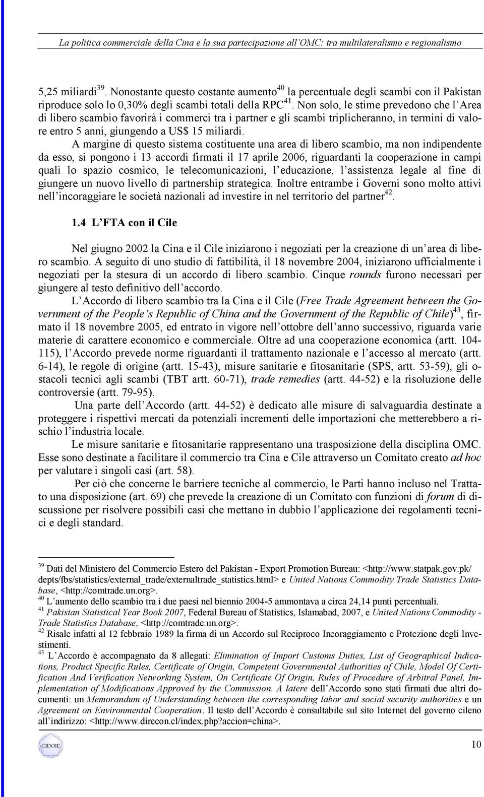 A margine di questo sistema costituente una area di libero scambio, ma non indipendente da esso, si pongono i 13 accordi firmati il 17 aprile 2006, riguardanti la cooperazione in campi quali lo