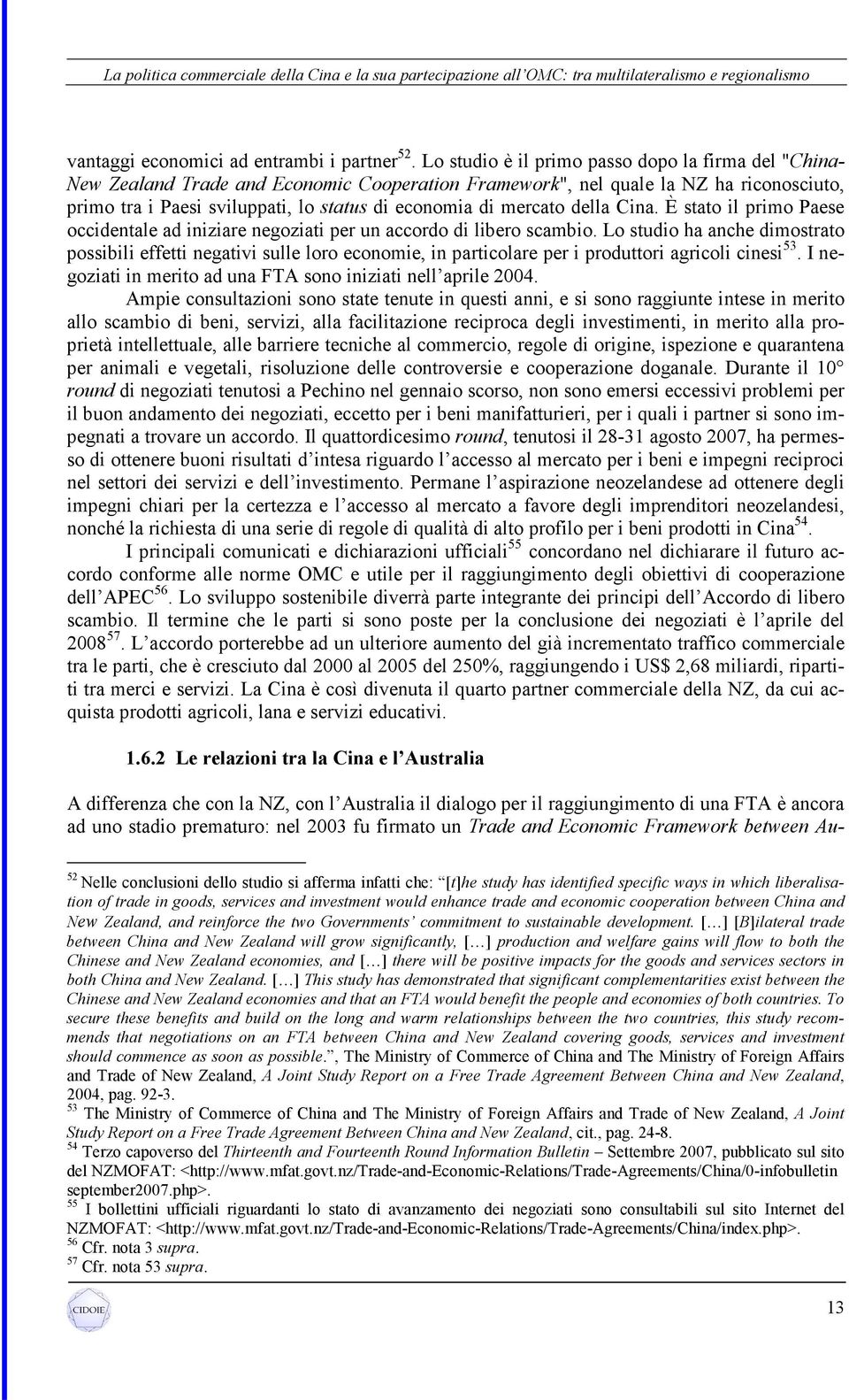 mercato della Cina. È stato il primo Paese occidentale ad iniziare negoziati per un accordo di libero scambio.