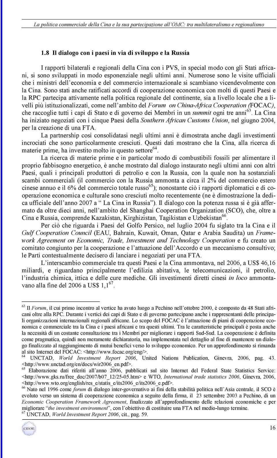 Sono stati anche ratificati accordi di cooperazione economica con molti di questi Paesi e la RPC partecipa attivamente nella politica regionale del continente, sia a livello locale che a livelli più