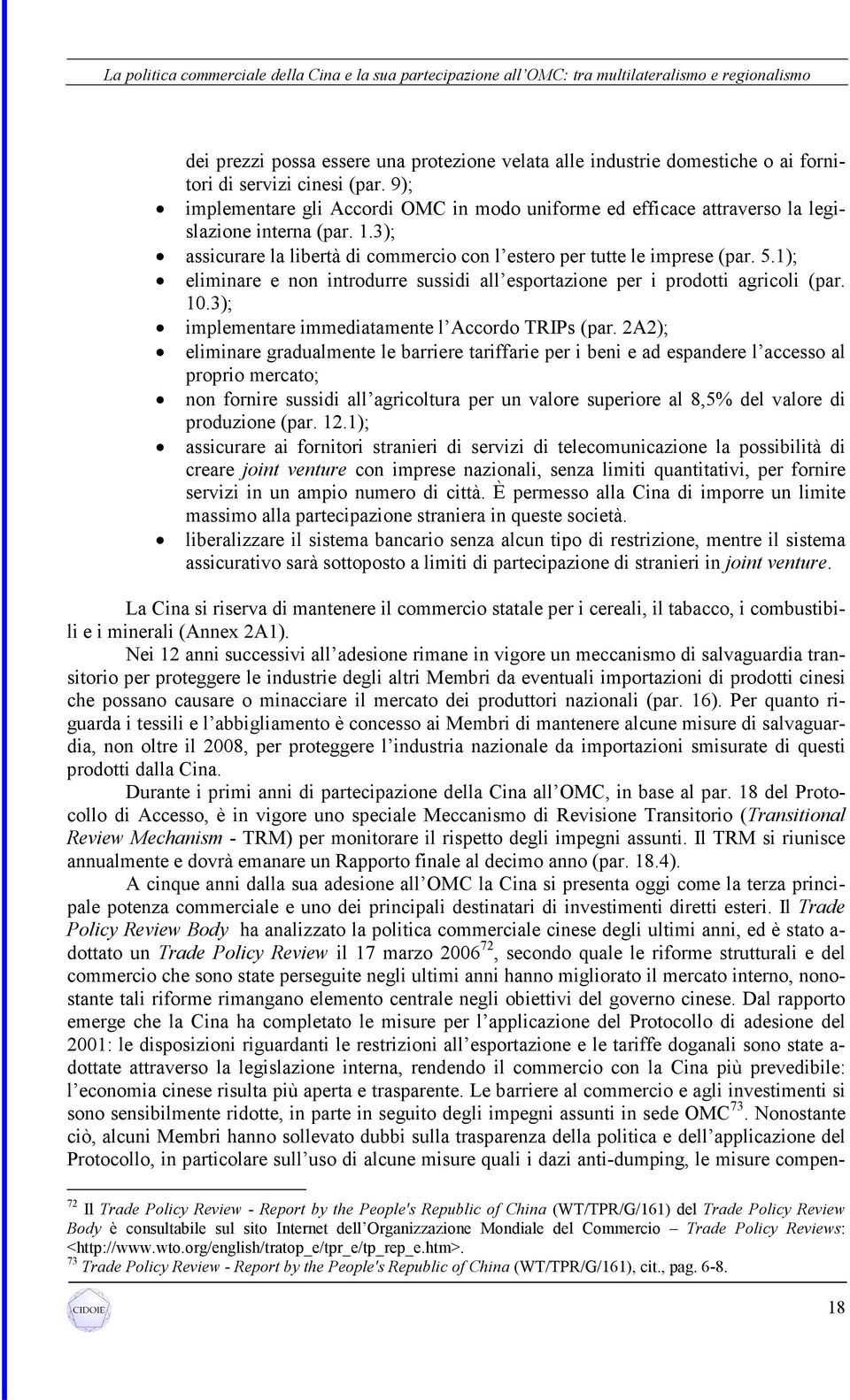 1); eliminare e non introdurre sussidi all esportazione per i prodotti agricoli (par. 10.3); implementare immediatamente l Accordo TRIPs (par.