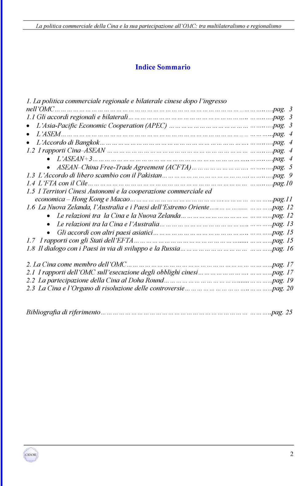 3 L Accordo di libero scambio con il Pakistan....pag. 9 1.4 L FTA con il Cile...pag.10 1.5 I Territori Cinesi Autonomi e la cooperazione commerciale ed economica Hong Kong e Macao....pag.11 1.