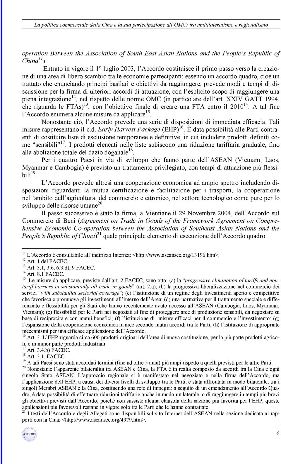 enunciando principi basilari e obiettivi da raggiungere, prevede modi e tempi di discussione per la firma di ulteriori accordi di attuazione, con l esplicito scopo di raggiungere una piena