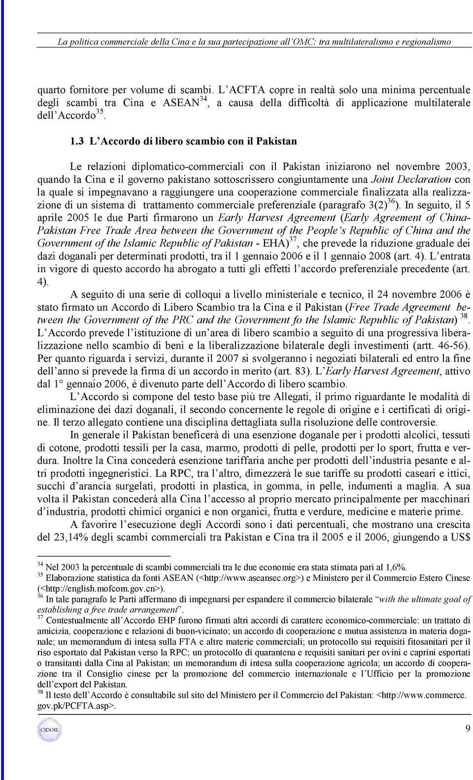 una Joint Declaration con la quale si impegnavano a raggiungere una cooperazione commerciale finalizzata alla realizzazione di un sistema di trattamento commerciale preferenziale (paragrafo 3(2) 36 ).