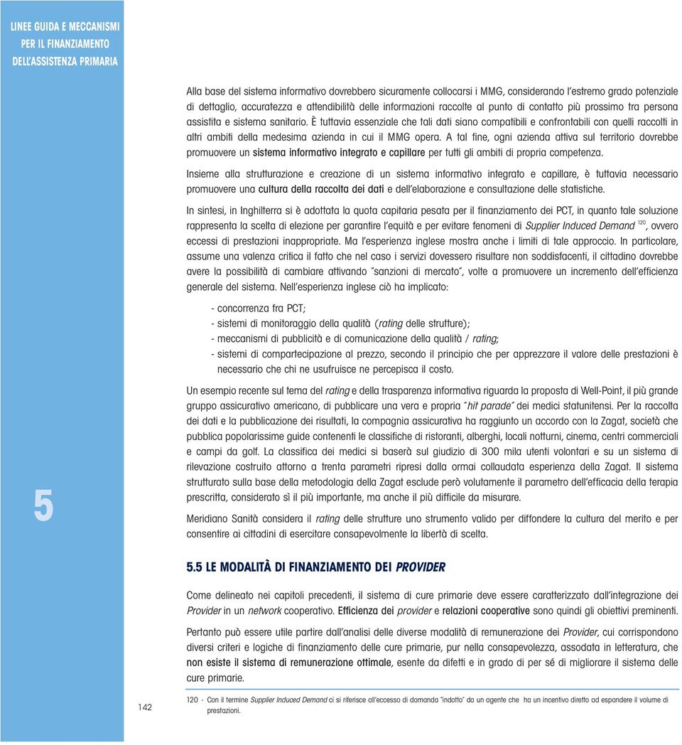 È tuttavia essenziale che tali dati siano compatibili e confrontabili con quelli raccolti in altri ambiti della medesima azienda in cui il MMG opera.